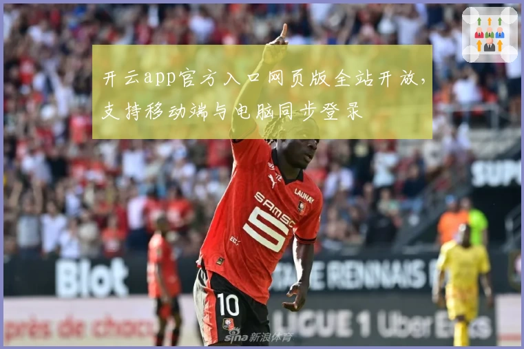 开云app官方入口网页版全站开放，支持移动端与电脑同步登录