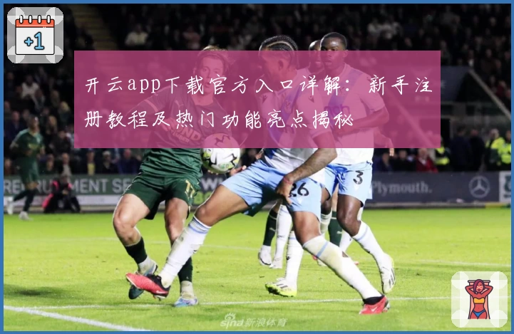 开云app下载官方入口详解：新手注册教程及热门功能亮点揭秘