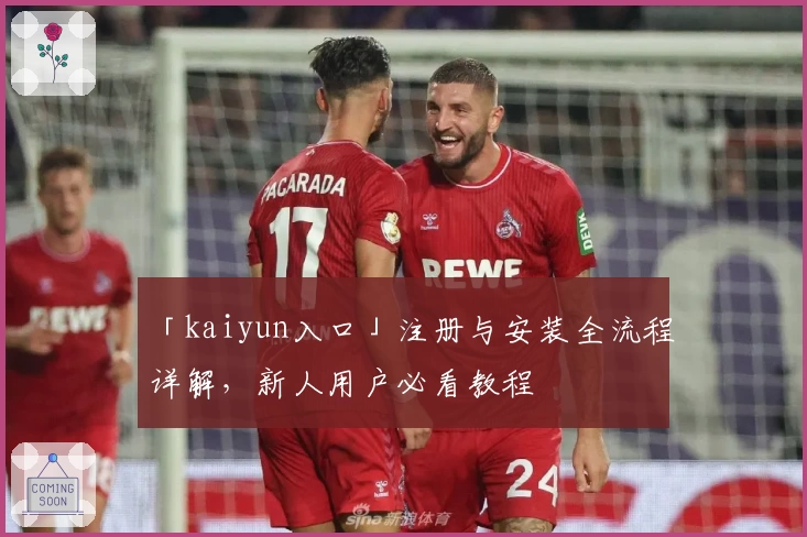 「kaiyun入口」注册与安装全流程详解，新人用户必看教程